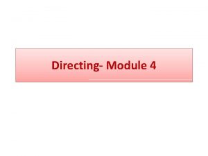 Directing Module 4 What is Directing DIRECTING is