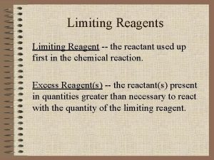 Limiting Reagents Limiting Reagent the reactant used up