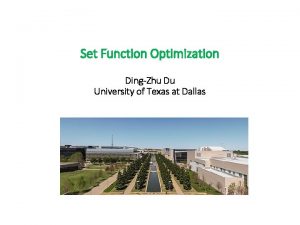 Set Function Optimization DingZhu Du University of Texas