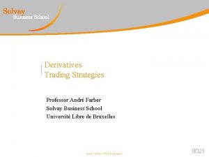 Derivatives Trading Strategies Professor Andr Farber Solvay Business