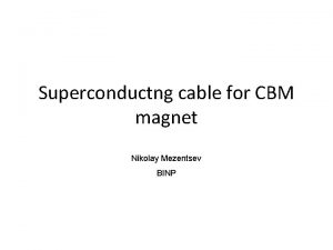 Superconductng cable for CBM magnet Nikolay Mezentsev BINP