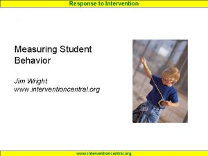 Response to Intervention Measuring Student Behavior Jim Wright