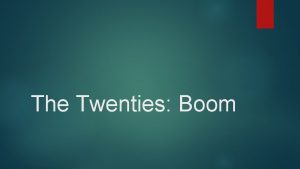 The Twenties Boom The Twenties Boom In this