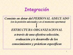 Integracin Consiste en dotar del PERSONAL ADECUADO en