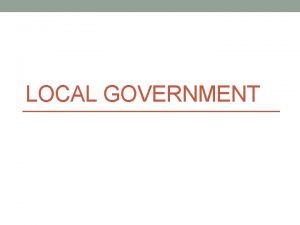 LOCAL GOVERNMENT County Government A county is the