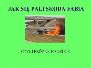 JAK SI PALI SKODA FABIA CZYLI PRNE NADZIEJE