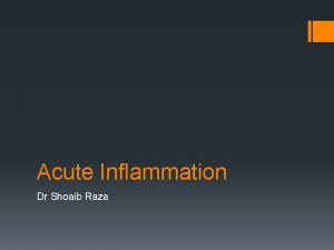 Acute Inflammation Dr Shoaib Raza Acute Inflammation Response