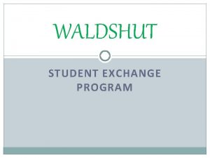 WALDSHUT STUDENT EXCHANGE PROGRAM History Our school has