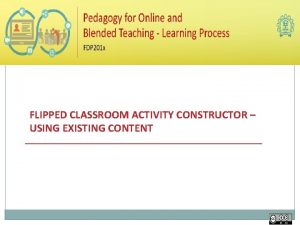 FLIPPED CLASSROOM ACTIVITY CONSTRUCTOR USING EXISTING CONTENT FLIPPED