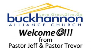 Welcome from Pastor Jeff Pastor Trevor As we