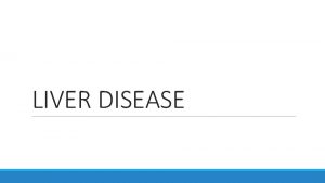 LIVER DISEASE Major hepatobiliary functions PROTEIN METABOLISM LIPIDMETABOLISM