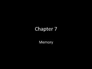 Chapter 7 Memory Memory The basics Encoding how