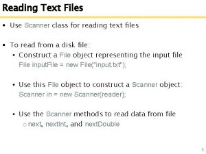 Reading Text Files Use Scanner class for reading