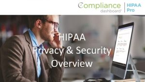 HIPAA Privacy Security Overview Agenda 1 HIPAA Overview