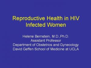 Reproductive Health in HIV Infected Women Helene Bernstein