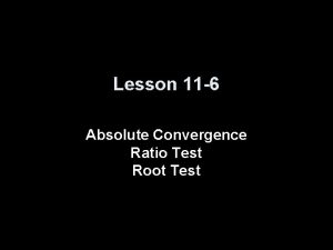 Lesson 11 6 Absolute Convergence Ratio Test Root