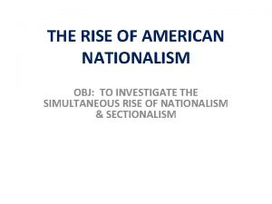 THE RISE OF AMERICAN NATIONALISM OBJ TO INVESTIGATE