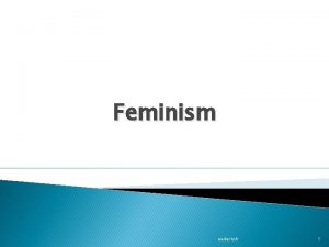 Feminism eadarkoh 1 introduction Feminism is aimed at
