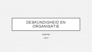 DESKUNDIGHEID EN ORGANISATIE W 18 PW Les 4