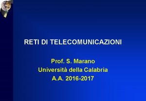 RETI DI TELECOMUNICAZIONI Prof S Marano Universit della