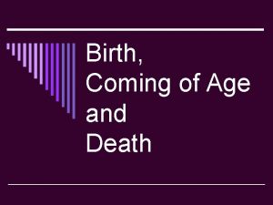 Birth Coming of Age and Death Birth o