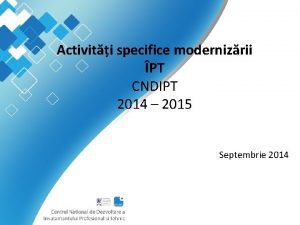 Activiti specifice modernizrii PT CNDIPT 2014 2015 Septembrie