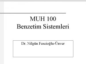 MUH 100 Benzetim Sistemleri Dr Nilgn Fesciolunver Benzetim