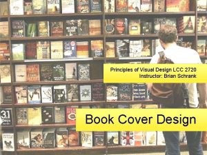 Principles of Visual Design LCC 2720 Instructor Brian