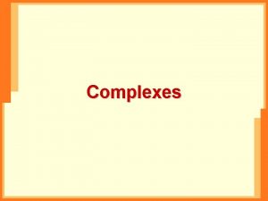 Complexes Complexes Compounds in which a metal atom Complexes Complexes Compounds in which a metal atom