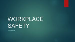 WORKPLACE SAFETY JUN WON Why workplace safety matters