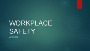 WORKPLACE SAFETY JUN WON Why workplace safety matters WORKPLACE SAFETY JUN WON Why workplace safety matters