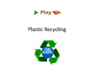 Plastic Recycling Introduction Plastic Recycling is a technique