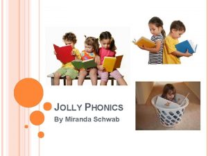 JOLLY PHONICS By Miranda Schwab RESEARCHPROGRAM DEVELOPMENT Jolly