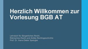 Herzlich Willkommen zur Vorlesung BGB AT Lehrstuhl fr