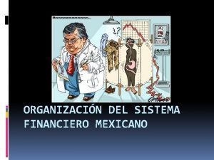 ORGANIZACIN DEL SISTEMA FINANCIERO MEXICANO Sistema Financiero Mexicano