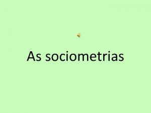 As sociometrias O que uma sociometria Podemos entender