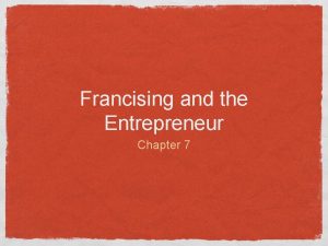 Francising and the Entrepreneur Chapter 7 Franchising A