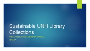 Sustainable UNH Library Collections TARA LYNN FULTON JENNIFER