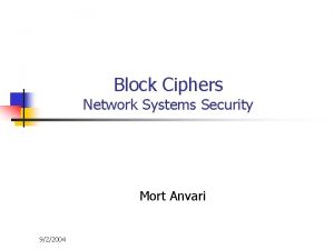 Block Ciphers Network Systems Security Mort Anvari 922004 Block Ciphers Network Systems Security Mort Anvari 922004