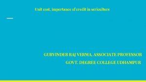 Unit cost importance of credit in sericulture GURVINDER