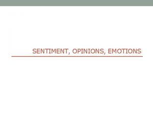 SENTIMENT OPINIONS EMOTIONS 2 OUTLINE Emotion Detection Subjectivity