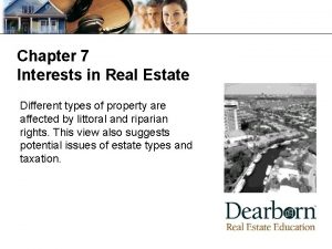 Chapter 7 Interests in Real Estate Different types