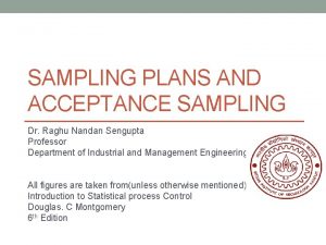 SAMPLING PLANS AND ACCEPTANCE SAMPLING Dr Raghu Nandan