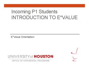 Incoming P 1 Students INTRODUCTION TO EVALUE EValue