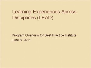 Learning Experiences Across Disciplines LEAD Program Overview for