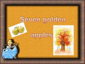 Seven golden apples Once upon a time there
