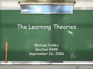 The Learning Theories Melissa Nuez Section 5499 September