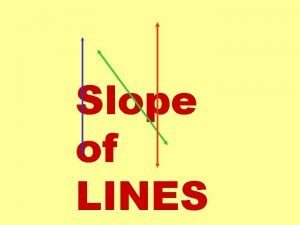 Slope of LINES The gradient or slope of