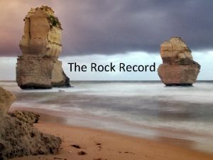 The Rock Record Uniformitarianism A principle that geologic
