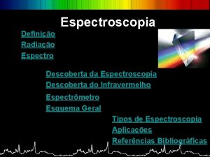 Espectroscopia Definio Radiao Espectro Descoberta da Espectroscopia Descoberta